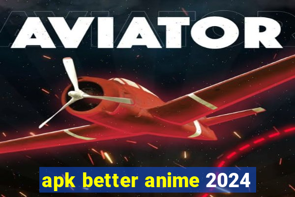 apk better anime 2024